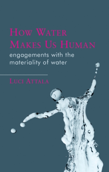 How Water Makes Us Human: Engagements with the Materiality of Water