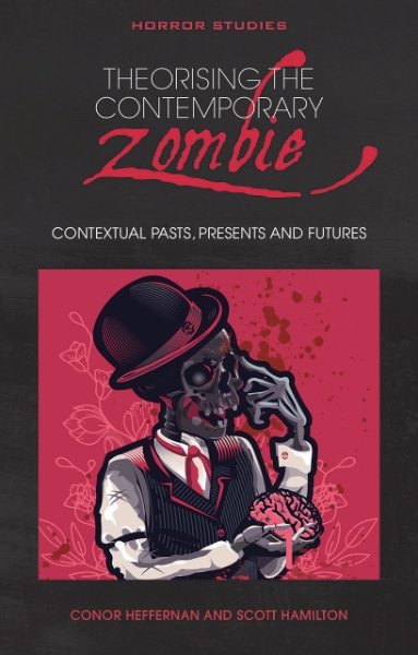 Theorising the  Contemporary Zombie: Contextual Pasts, Presents, and Futures