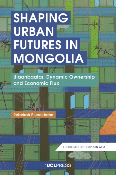 Shaping Urban Futures in Mongolia: Ulaanbaatar, Dynamic Ownership and Economic Flux
