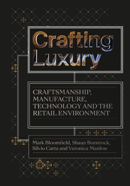 Crafting Luxury: Craftsmanship, Manufacture, Technology and the Retail Environment