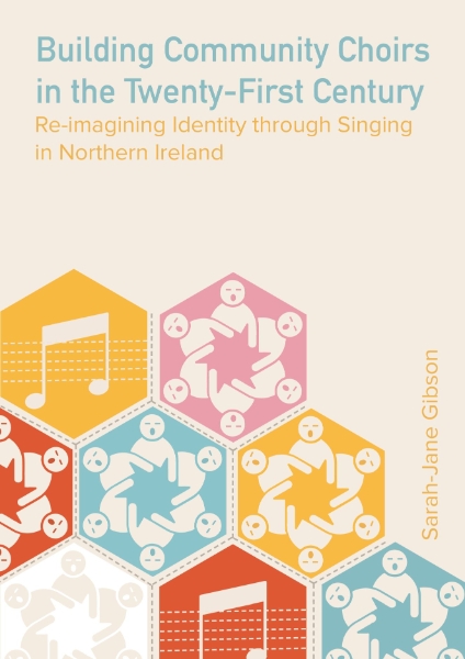 Building Community Choirs in the Twenty-First Century: Re-imagining Identity through Singing in Northern Ireland