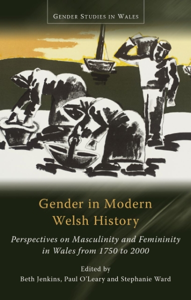 Gender in Modern Welsh History: Perspectives on Masculinity and Femininity in Wales from 1750 to 2000