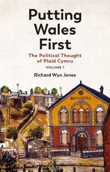 Putting Wales First: The Political Thought of Plaid Cymru (Volume 1)