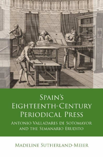Spain’s Eighteenth-Century Periodical Press: Antonio Valladares de Sotomayor and the Semanario Erudito