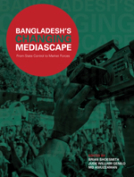 Bangladesh’s Changing Mediascape: From State Control to Market Forces