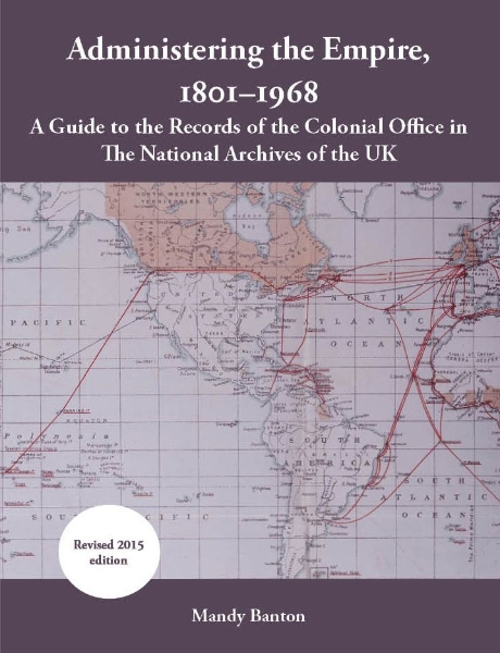 Administering the Empire, 1801-1968: A Guide to the Records of the Colonial Office in the National Archives of the UK