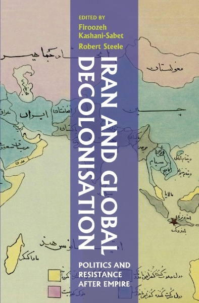 Iran and Global Decolonisation: Politics and Resistance After Empire
