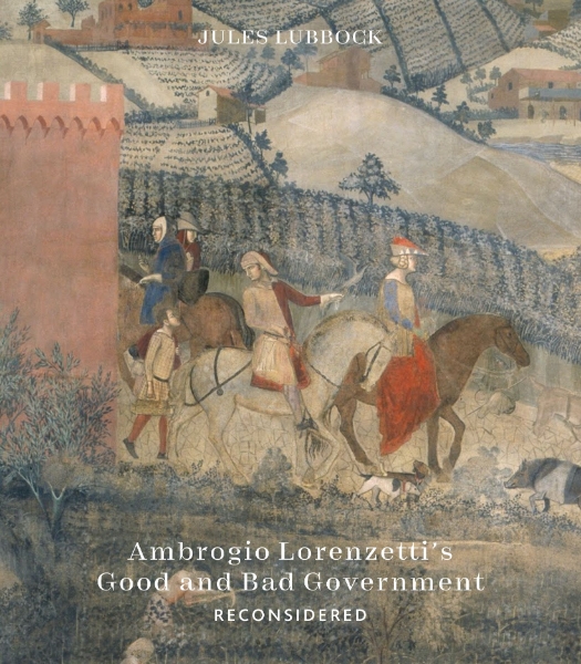 Ambrogio Lorenzetti’s Good and Bad Government Reconsidered: Painting the Politics of Renaissance Siena