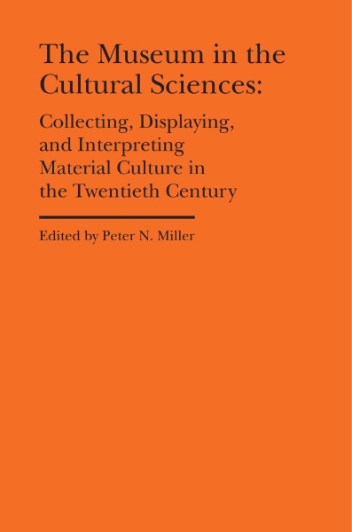 The Museum in the Cultural Sciences: Collecting, Displaying, and Interpreting Material Culture in the Twentieth Century