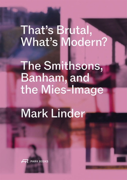 That’s Brutal, What’s Modern?: The Smithsons, Banham, and the Mies-Image