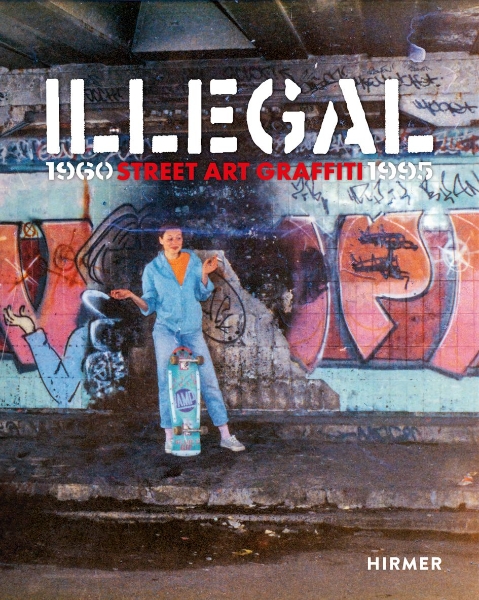 Illegal: Street Art Graffiti 1960–1995