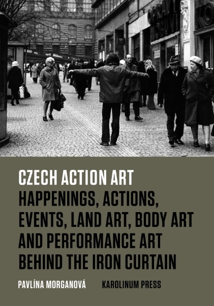 Czech Action Art: Happenings, Actions, Events, Land Art, Body Art and Performance Art Behind the Iron Curtain