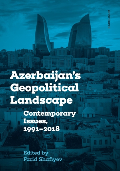Azerbaijan’s Geopolitical Landscape: Contemporary Issues, 1991–2018