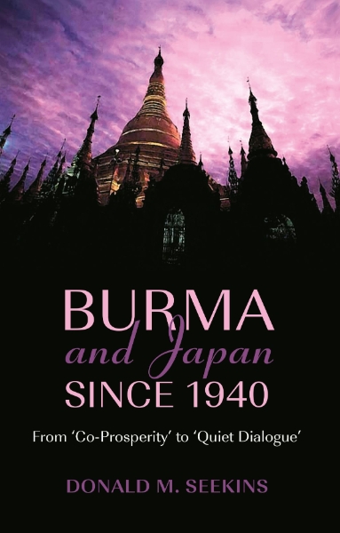 Burma and Japan Since 1940: From ’Co-Prosperity’ to ’Quiet Dialogue’