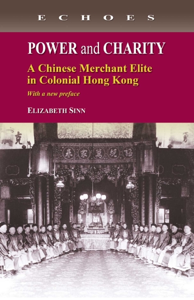 Power and Charity: A Chinese Merchant Elite in Colonial Hong Kong
