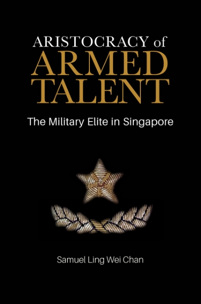 Aristocracy of Armed Talent: The Military Elite in Singapore