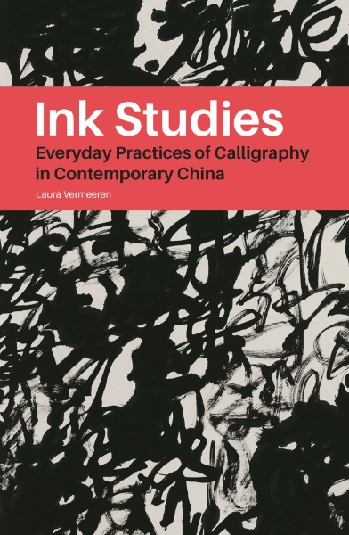 Ink Studies: Everyday Practices of Calligraphy in Contemporary China