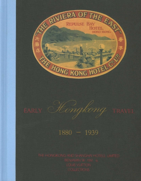 Early Hong Kong Travel 1880–1939: The Hongkong and Shanghai Hotels, Limited, Benjamin W. Yim and Louis Vuitton Collections