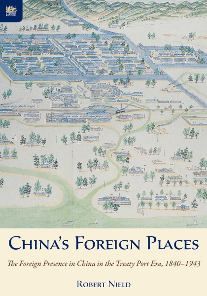 China’s Foreign Places: The Foreign Presence in China in the Treaty Port Era, 1840–1943