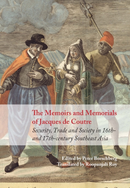 The Memoirs and Memorials of Jacques de Coutre: Security, Trade and Society in 16th- and 17th-century Southeast Asia