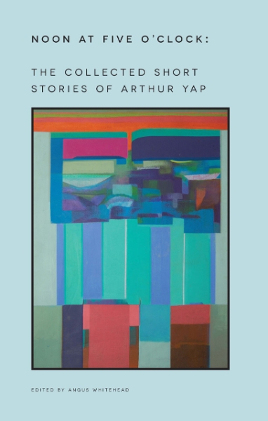 Noon at Five O’Clock: The Short Stories of Arthur Yap